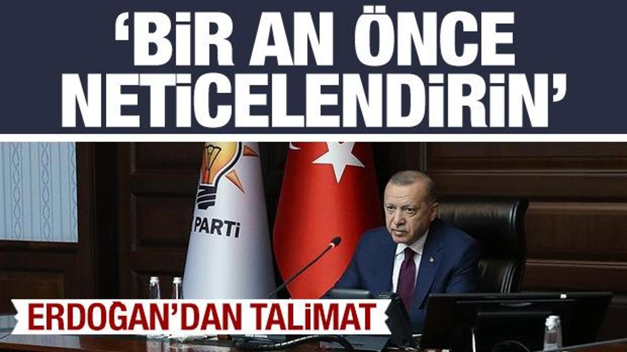 Cumhurbaşkanı Erdoğan’dan talimat: Bir an önce neticelendirin