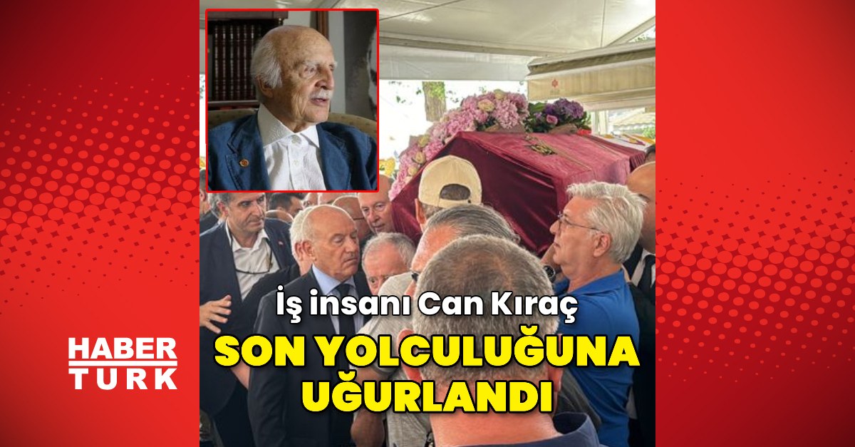 İş insanı Can Kıraç son yolculuğuna uğurlandı – Güncel haberler