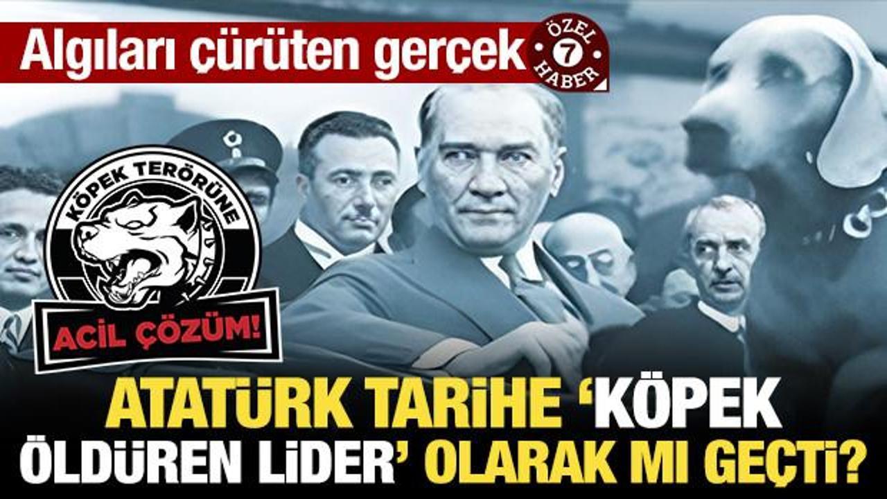 Algıları çürüten gerçek: Atatürk tarihe ‘köpek öldüren lider’ olarak mı geçti?