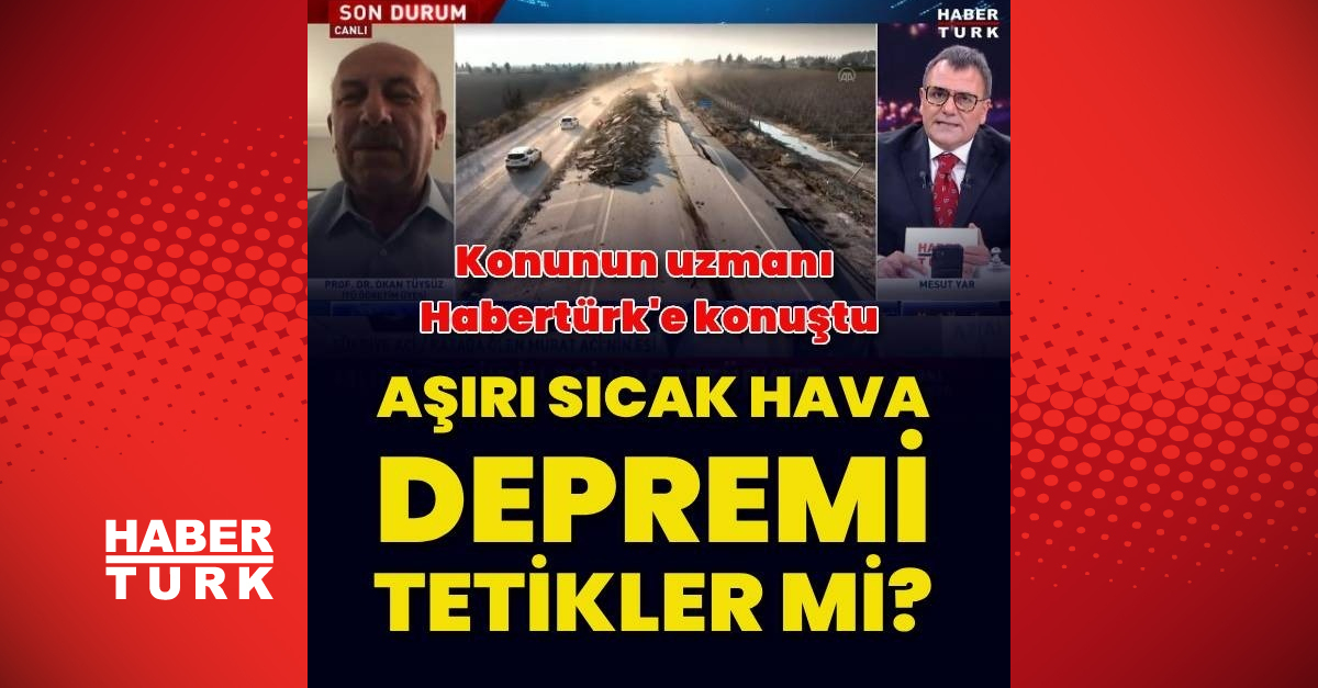 Aşırı sıcaklar depremi tetikler mi? Konunun uzmanı Prof. Okan Tüysüz Habertürk'e konuştu – Gündem Haberleri