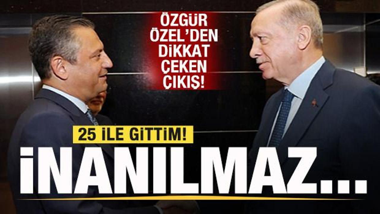 Özgür Özel’den açıklama: 25 ile gittim, inanılmaz…