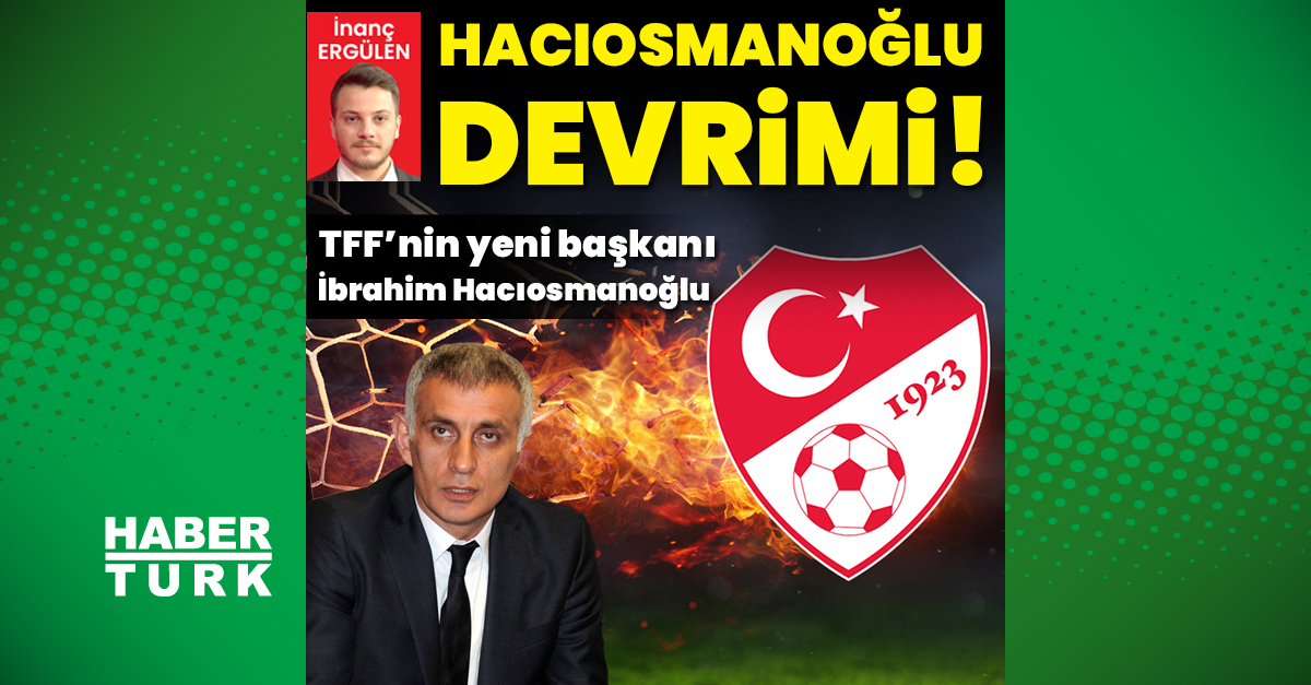 TFF'nin yeni başkanı İbrahim Hacıosmanoğlu! – Futbol Haberleri