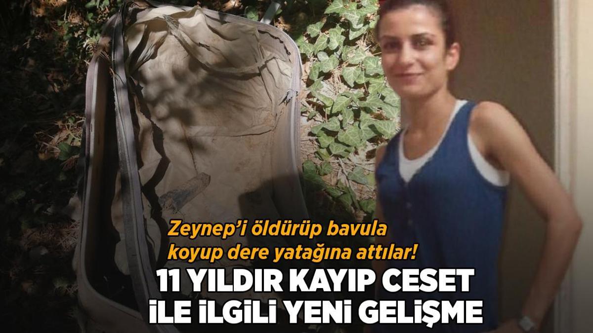 Zeynep’i öldürüp bavula koyup dere yatağına attılar! 11 yıllık cesetsiz cinayette yeni gelişme