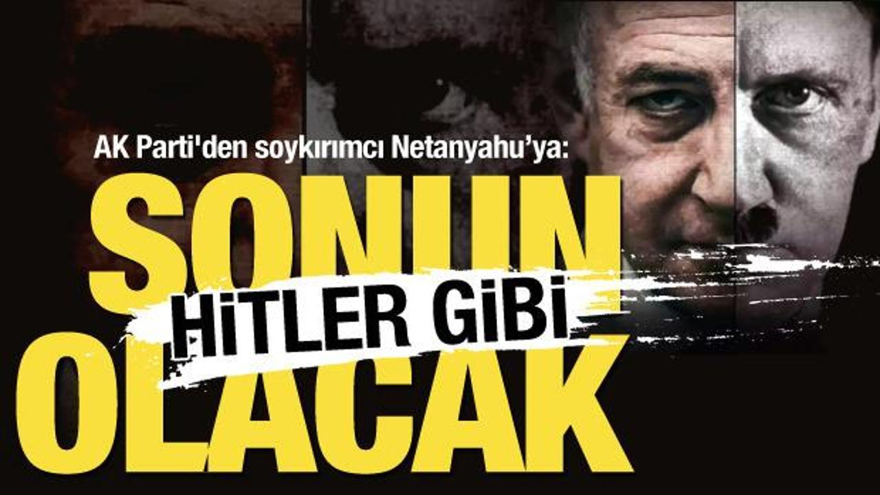 AK Parti’den soykırımcı Netanyahu’ya: Sonun Hitler gibi olacak!