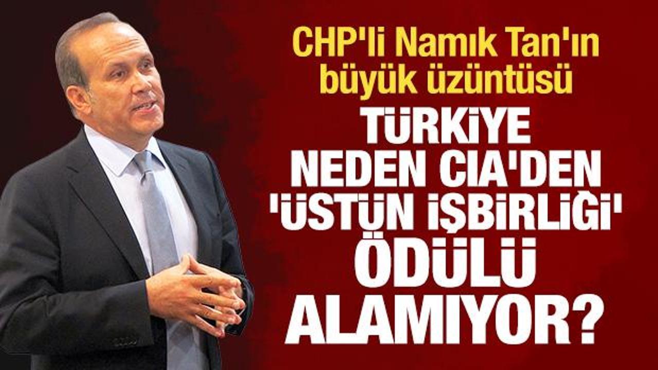 CHP’li Tan’ın büyük üzüntüsü: Türkiye neden CIA’den ‘üstün işbirliği’ ödülü alamıyor?