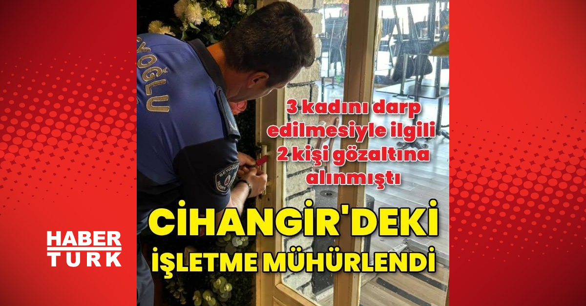 Cihangir'de 3 kadının darp edildiği iddia edilen meyhane belediye tarafından mühürlendi | Son dakika haberleri