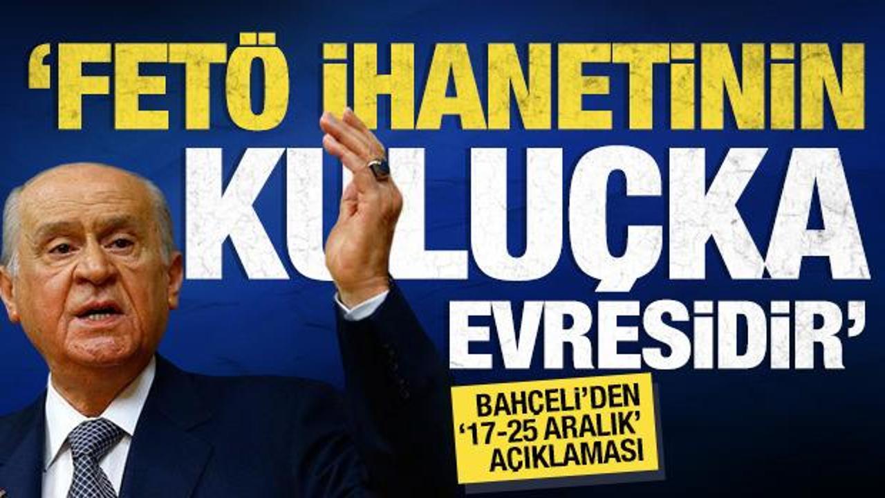 MHP Lideri Bahçeli’den ’17-25 Aralık’ açıklaması: ‘FETÖ ihanetinin kuluçka evresidir’