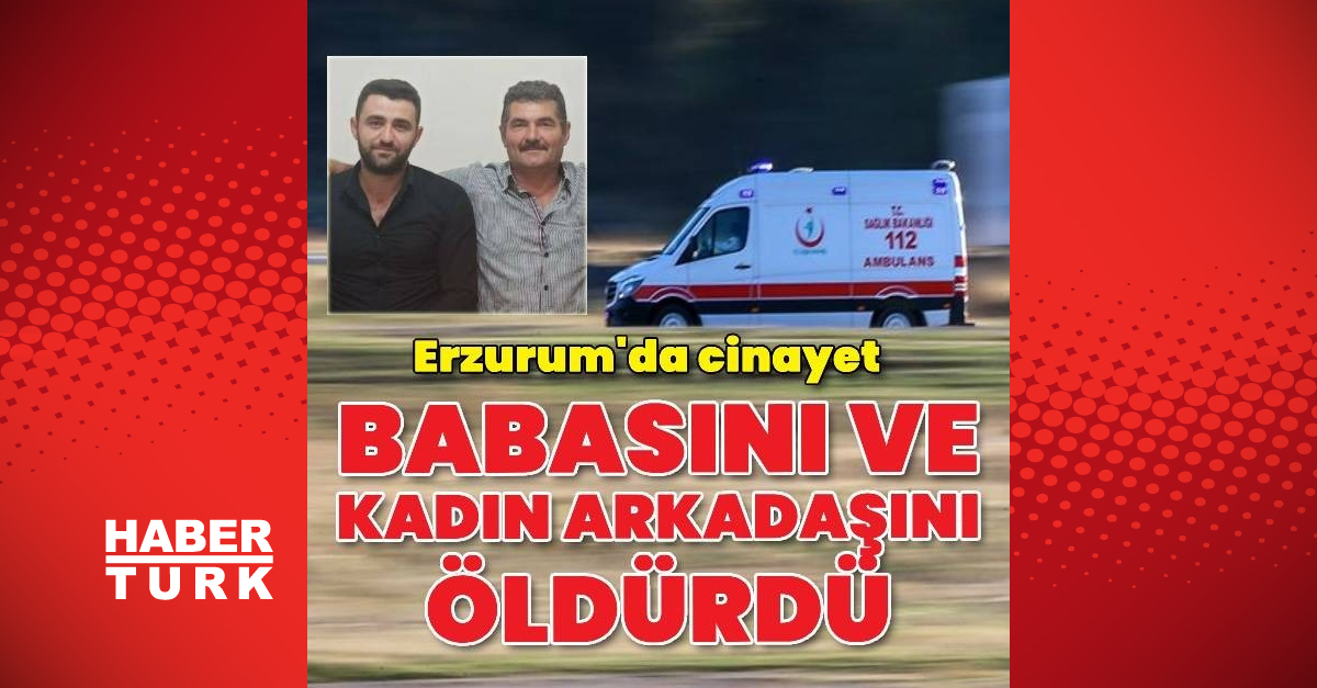 Erzurum'da babası ve arkadaşını öldüren zanlı emniyet güçlerine teslim oldu