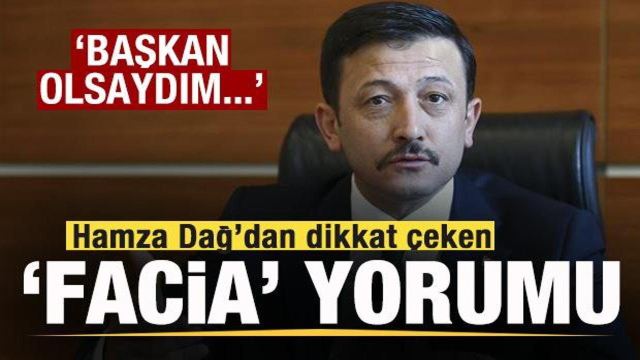 Hamza Dağ’dan dikkat çeken çıkış: Başkan olsaydım sorumluluğu üstüme alırdım!