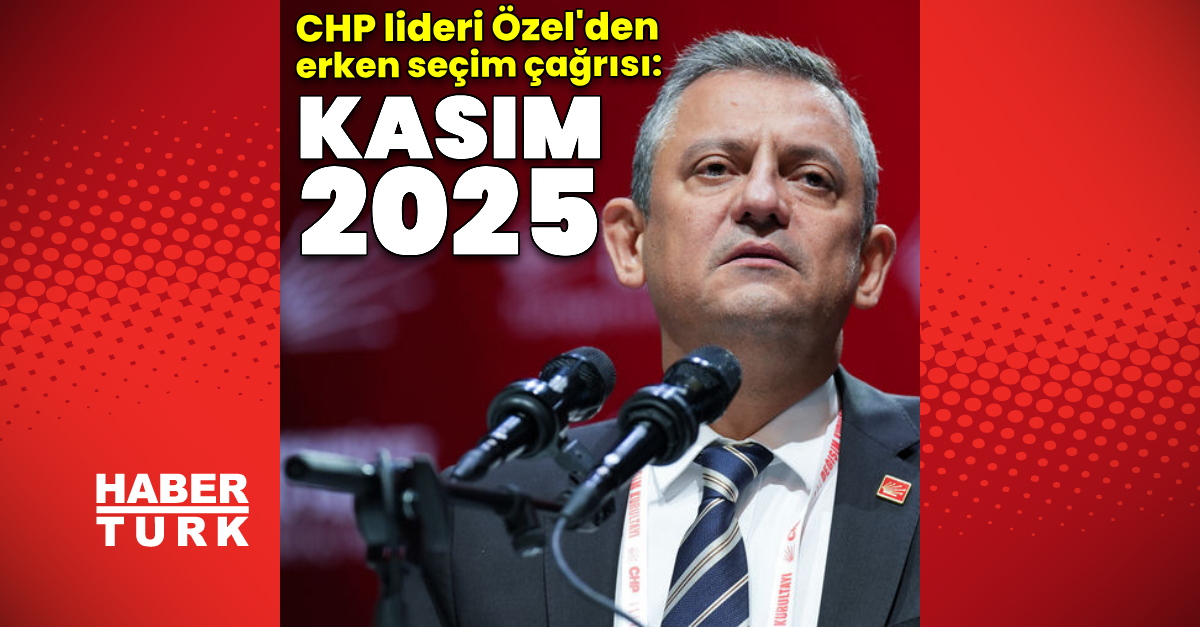Son dakika: CHP lideri Özgür Özel: Kasım 2025'te erken seçime gidelim | Son dakika haberleri
