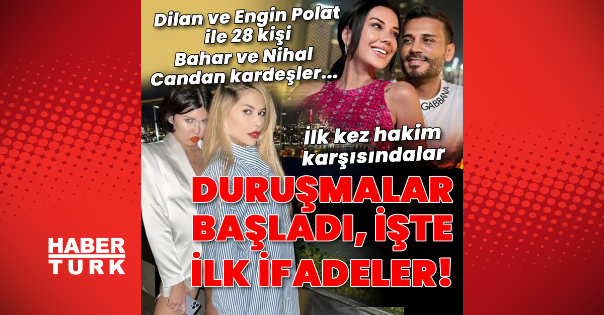 Son dakika: Dilan Polat ve Engin Polat ile Candan kardeşler ilk kez hakim karşısında | Son dakika haberleri