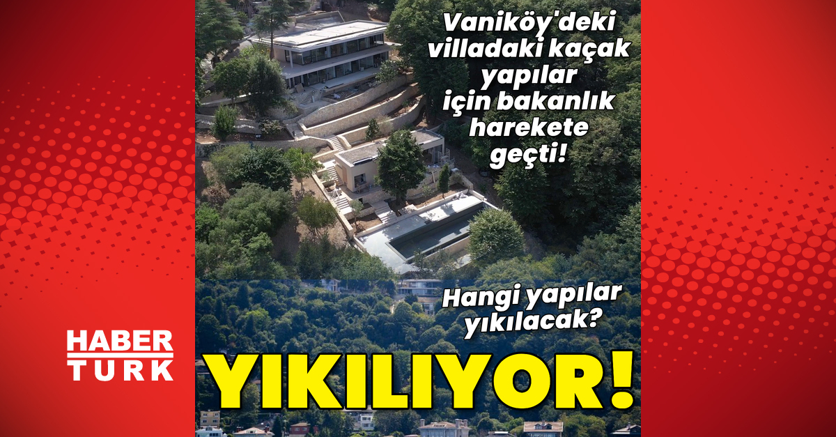 Son dakika: Vaniköy'deki villada kaçak yapılar yıkılıyor! Bakanlıktan açıklama geldi | Son dakika haberleri