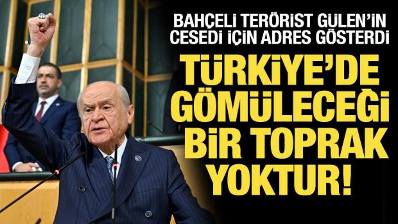 Bahçeli’den Gülen açıklaması: Türkiye’de gömüleceği bir toprak yok!