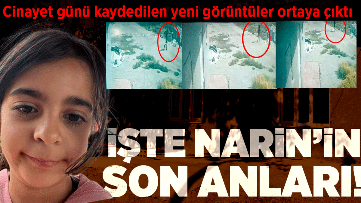 Narin’in cinayetten 1 saat önceki görüntüleri ortaya çıktı