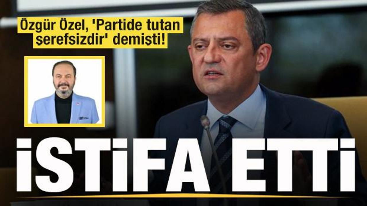 Özgür Özel, ‘Partide tutan şerefsizdir’ demişti! CHP’den istifa etti