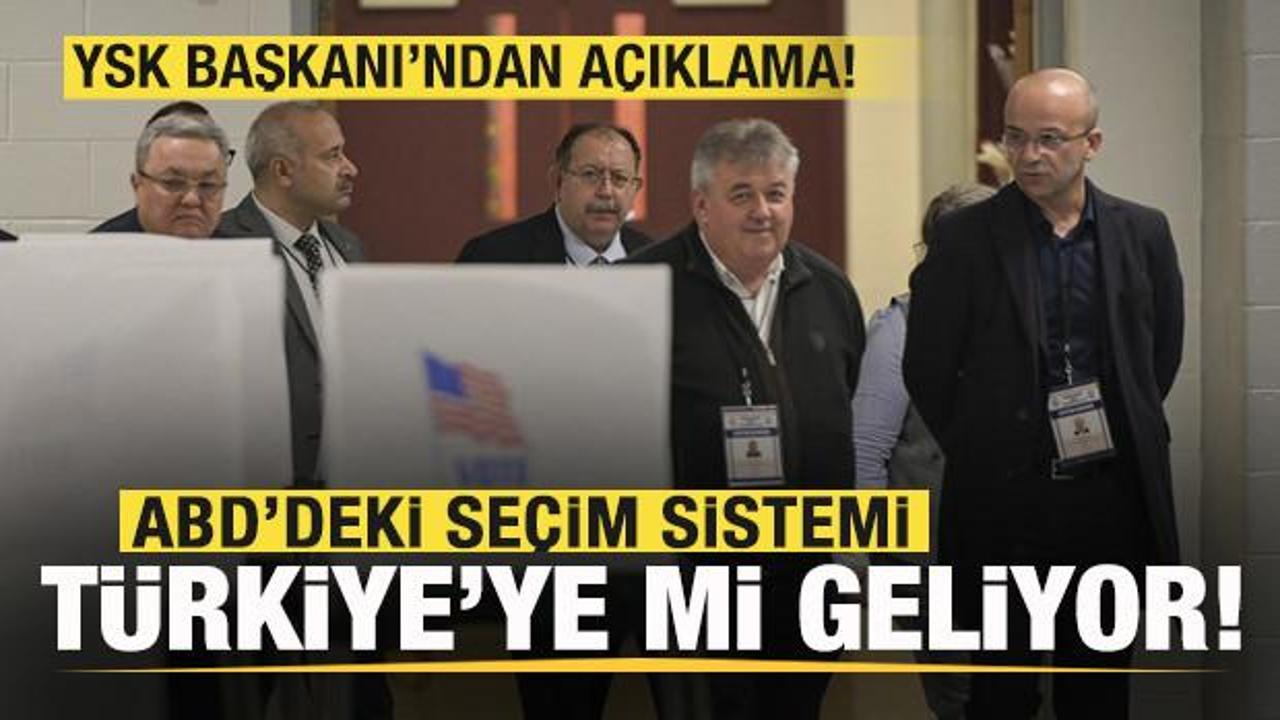 ABD’de seçim sistemi Türkiye’ye mi geliyor! YSK’dan son dakika açıklaması