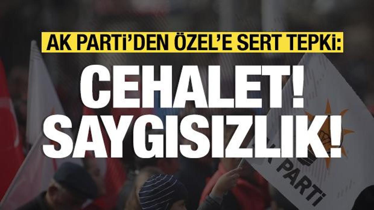 AK Parti’den Özgür Özel’e sert tepki: Cehalet ve saygısızlık