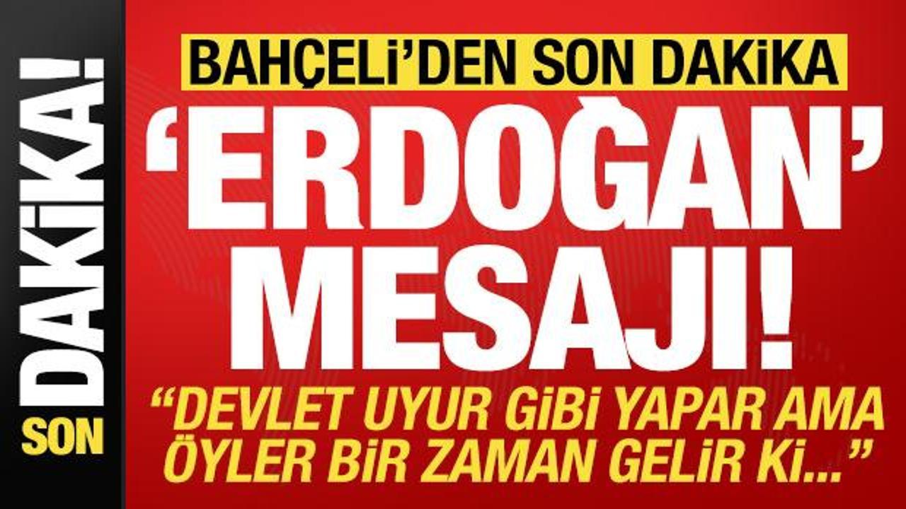 Bahçeli’den son dakika ‘Erdoğan’ mesajı! ‘Devlet uyur gibi yapar ama öyle bir zaman…’