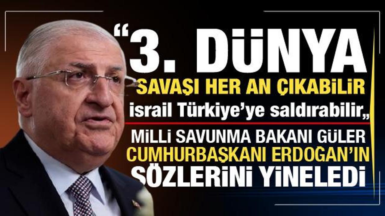 Bakan Güler’den 3. Dünya savaşı uyarısı: İsrail Türkiye’ye saldırabilir