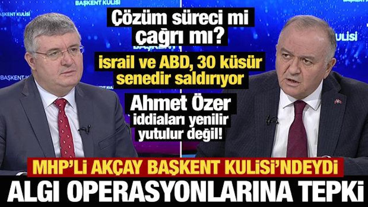 Çözüm süreci mi, çağrı mı? MHP’li Erkan Akçay’dan Başkent Kulisi’nde önemli açıklamalar!