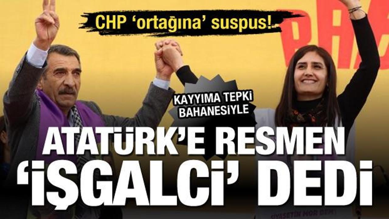 DEM yine Atatürk’e ‘işgalci’ dedi! CHP ortağına suspus
