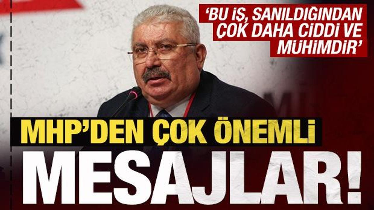 MHP’den önemli mesajlar: Bu iş, sanıldığından çok daha ciddi ve mühimdir!