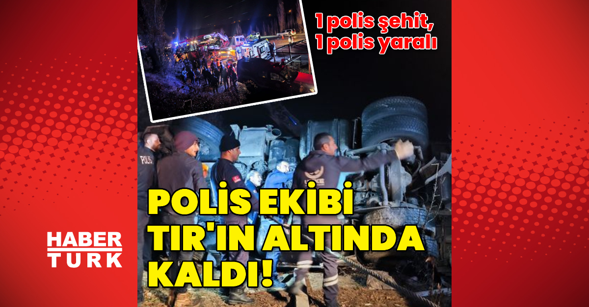 Polisler TIR'ın altında kaldı: 1 şehit | Son dakika haberleri