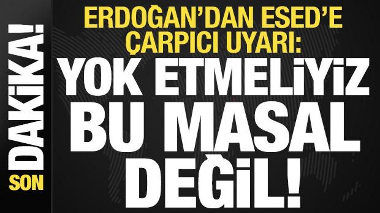 Son dakika haberi… Erdoğan’dan Esed’e çarpıcı uyarı: Yok etmeliyiz, bu masal değil!