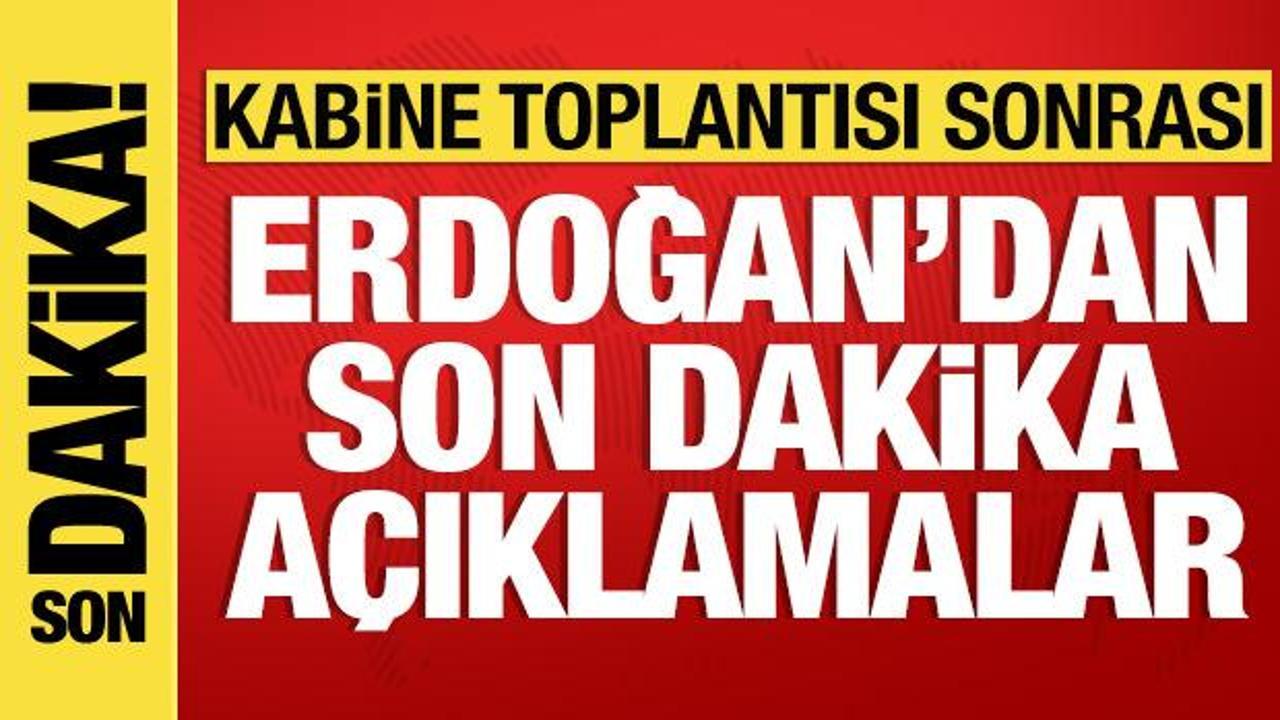 Son dakika: Kabine Toplantısı sona erdi! Cumhurbaşkanı Erdoğan’dan önemli açıklamalar