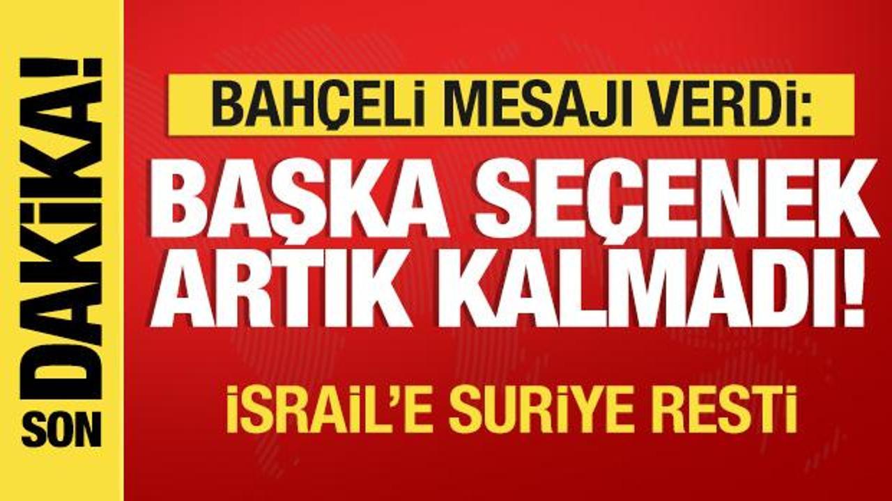 Bahçeli mesajı verdi: Başka seçenek artık kalmadı!…İsrail’e Suriye resti
