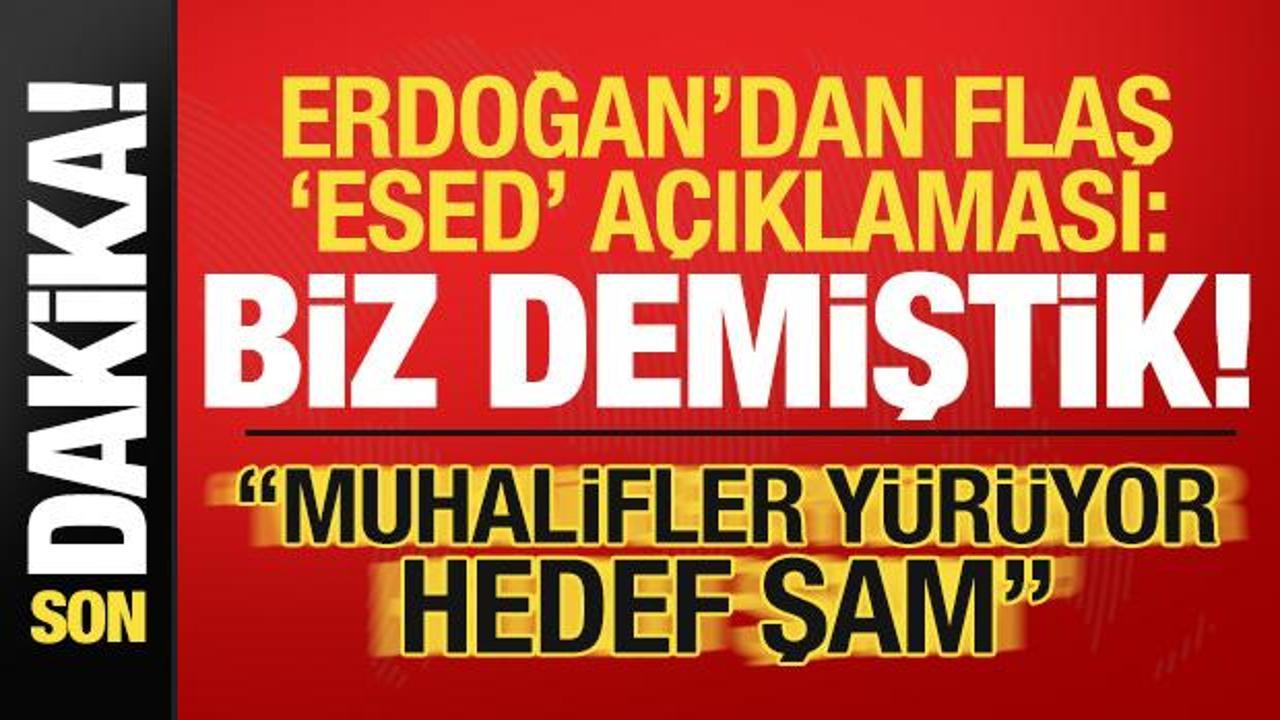 Erdoğan son dakika ‘Esed’ açıklaması: Ona demiştik! ‘Muhalifler yürüyor hedef Şam…’
