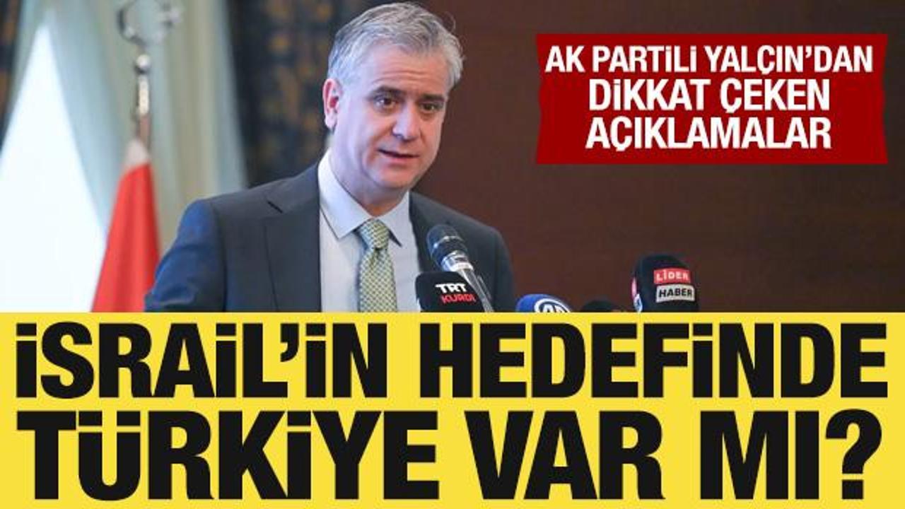 İsrail’in hedefinde Türkiye var mı? AK Partili Yalçın’dan dikkat çeken açıklamalar