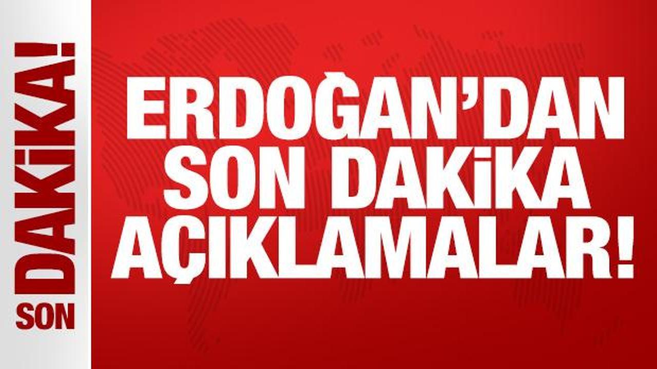 Son Dakika: Cumhurbaşkanı Erdoğan’dan önemli açıklamalar