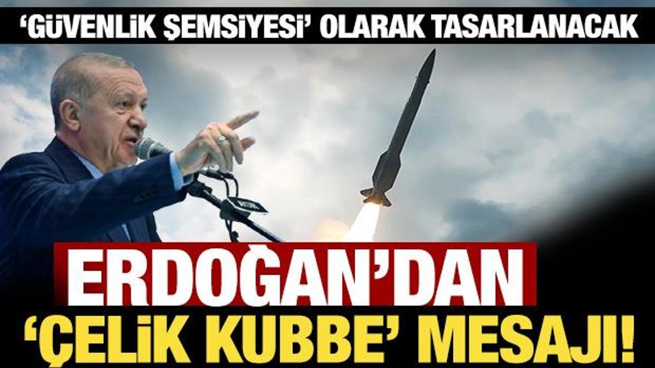 Cumhurbaşkanı Erdoğan’dan ‘Çelik Kubbe’ mesajı!
