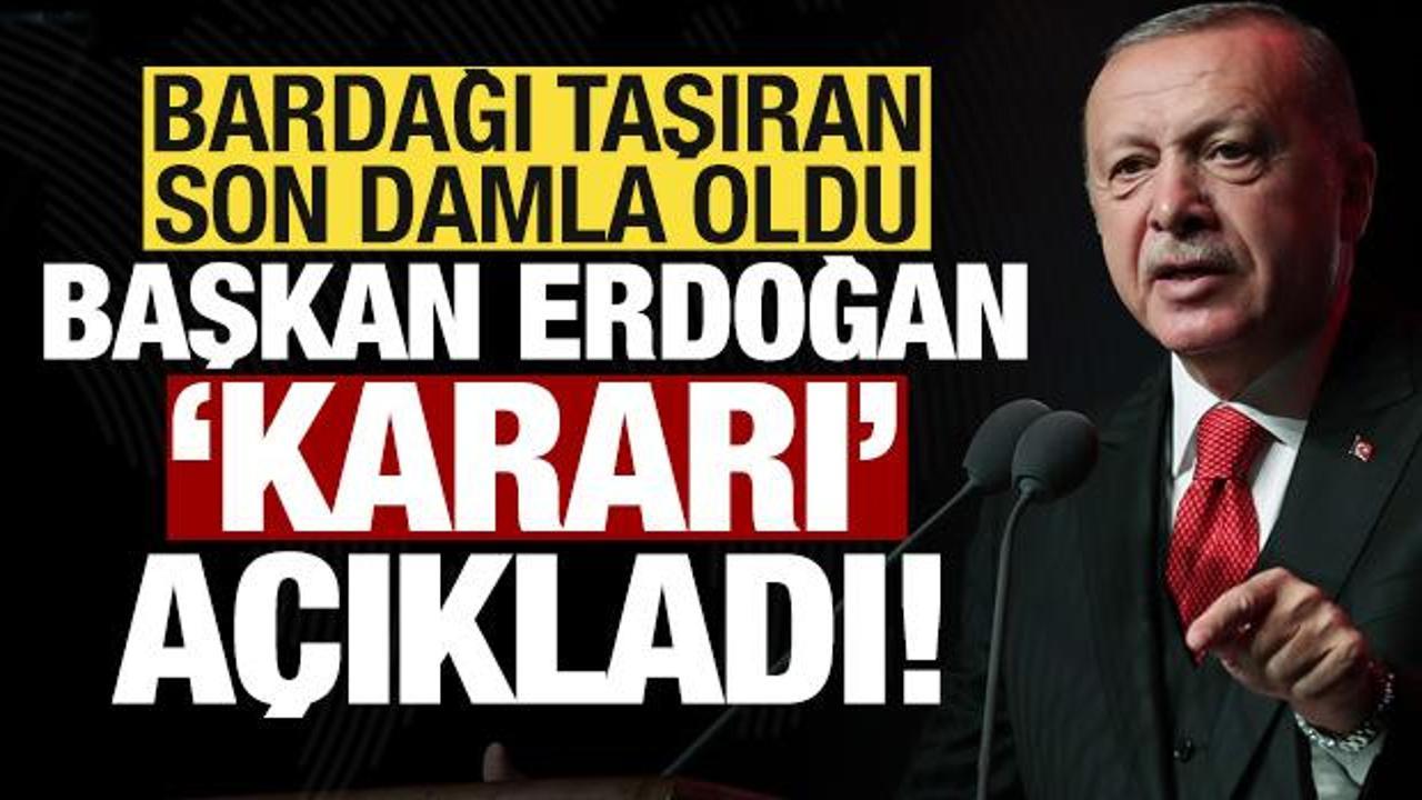 Son dakika: Bardağı taşıran son damla oldu! Başkan Erdoğan yeni alınan kararı açıkladı…