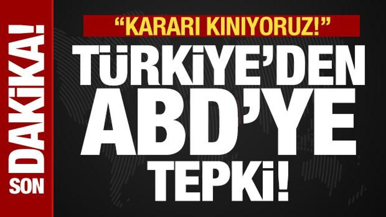 Türkiye’den ABD’ye tepki: Kararı kınıyoruz