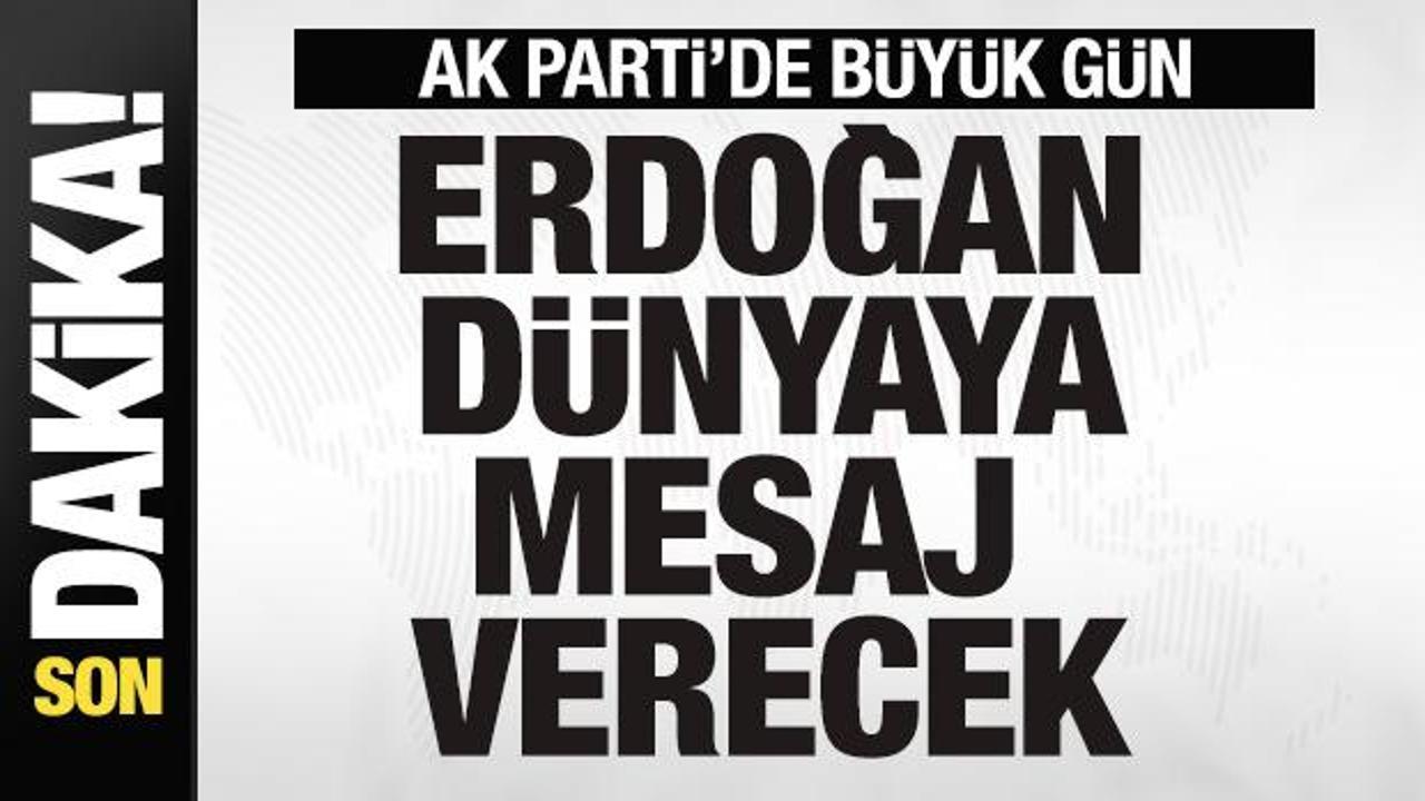 AK Parti’de büyük gün! Başkan Erdoğan dünyaya mesaj verecek