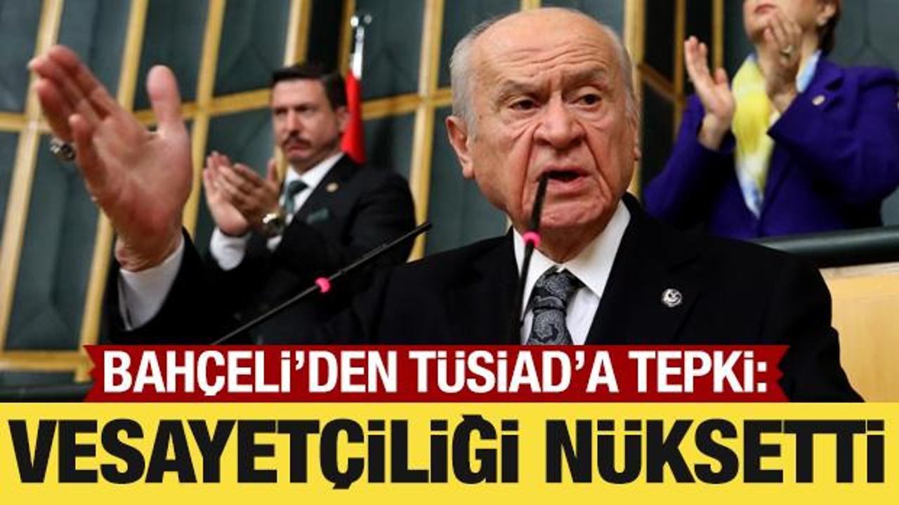 Bahçeli’den TÜSİAD’a tepki: Vesayetçiliği nüksetti