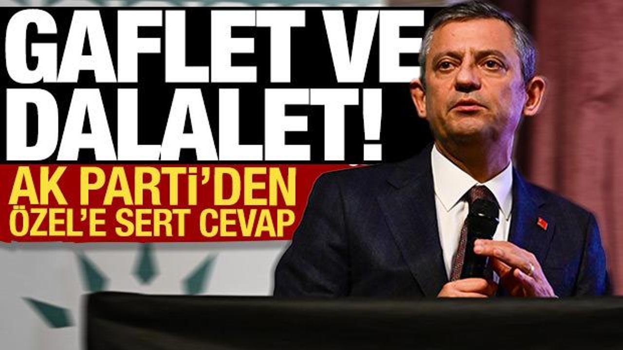 Özgür Özel’in açıklamasına AK Parti’den sert tepki: Tam bir siyasi gaflet!