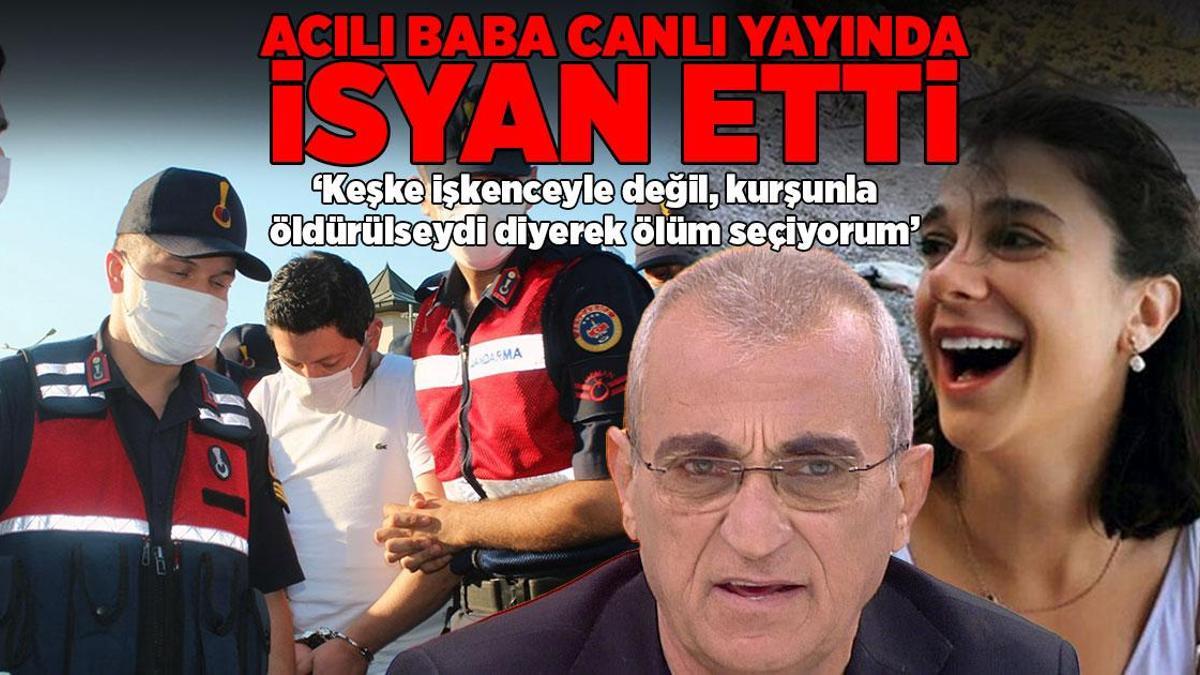 SON DAKİKA HABERİ: Pınar Gültekin’in acılı babasından canlı yayında yürek yakan sözler: Kızım işkence yerine keşke kurşunlanarak ölseydi!