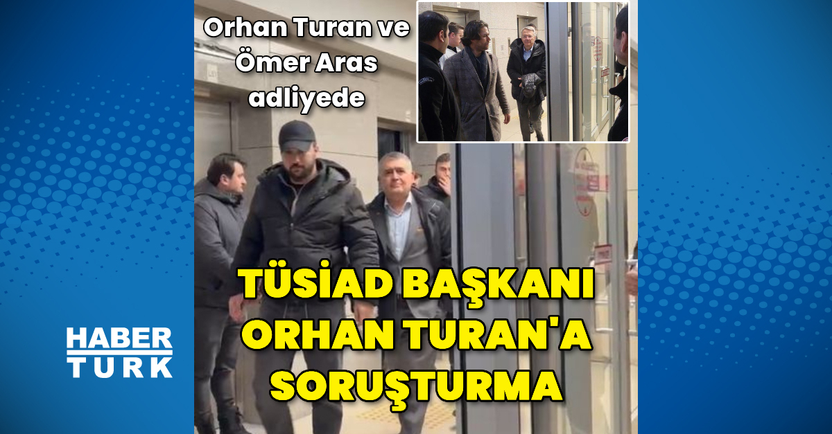 TÜSİAD Başkanı Turan'a soruşturma – İş-Yaşam Haberleri