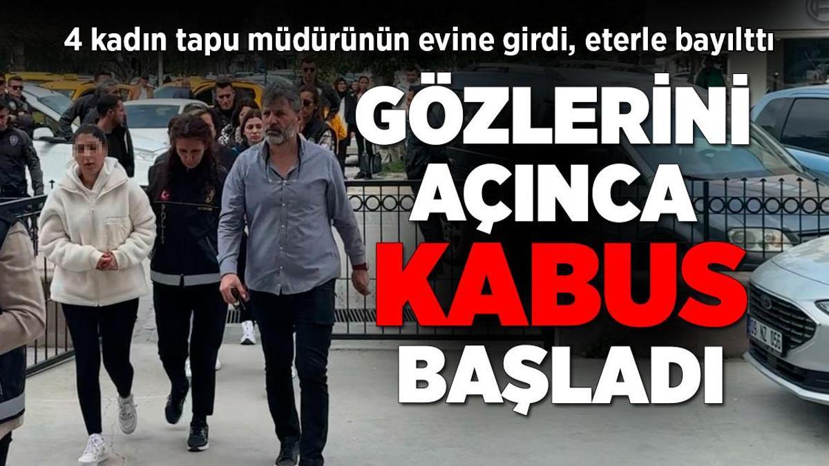 4 kadından tapu müdürüne akılalmaz tuzak! Eterle bayıltıp, uygunsuz görüntülerini kaydettiler