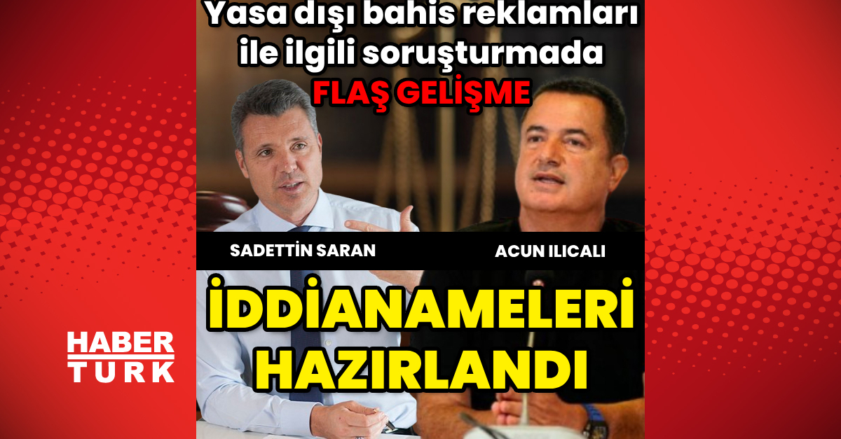 Acun Ilıcalı ve Sadettin Saran’a yasa dışı bahis iddianamesi