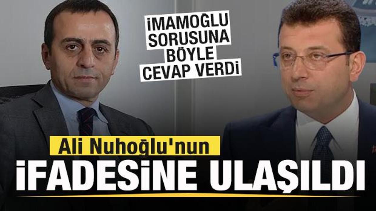 Ali Nuhoğlu’nun ifadesine ulaşıldı! Ekrem İmamoğlu sorusuna böyle cevap verdi