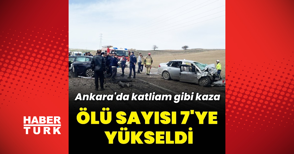 Ankara’daki trafik kazasında hayatını kaybedenlerin sayısı 7’ye yükseldi