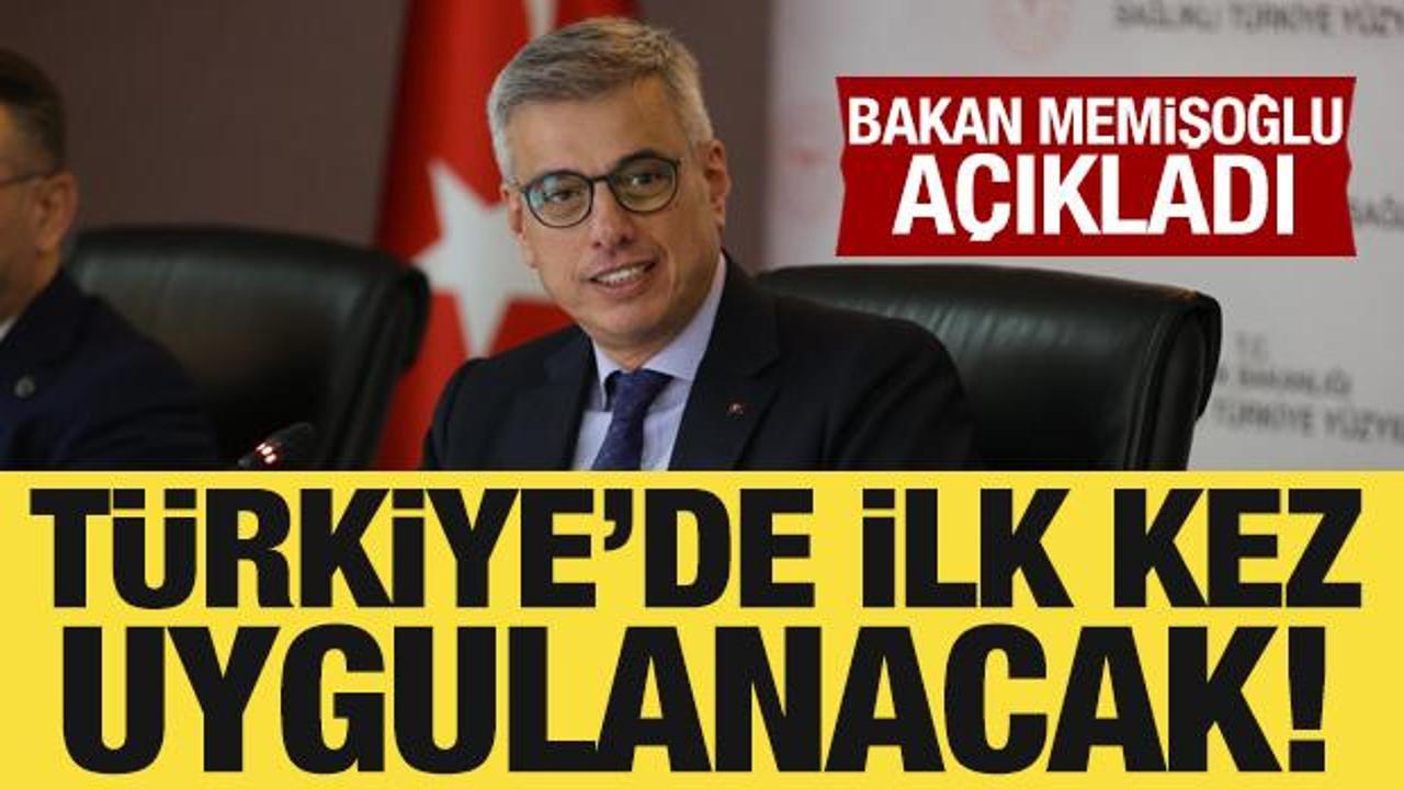 Bakan Memişoğlu açıkladı: Türkiye’de ilk kez uygulanacak!