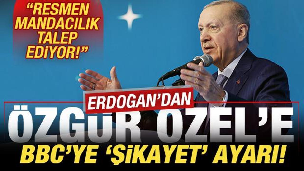 Erdoğan’dan, Özgür Özel’e ‘BBC’ye şikayet’ ayarı: Resmen mandacılık talep ediyor