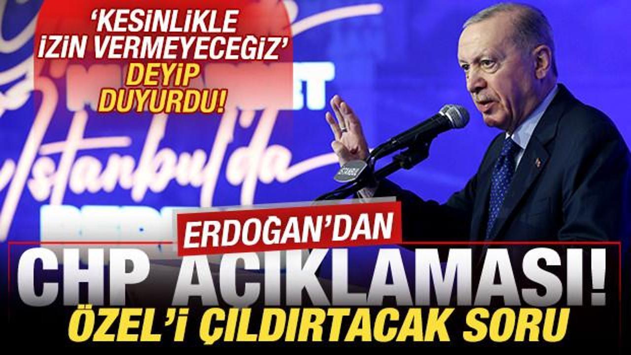 Erdoğan’dan son dakika CHP açıklaması! ‘Kesinlikle izin vermeyeceğiz’ deyip duyurdu