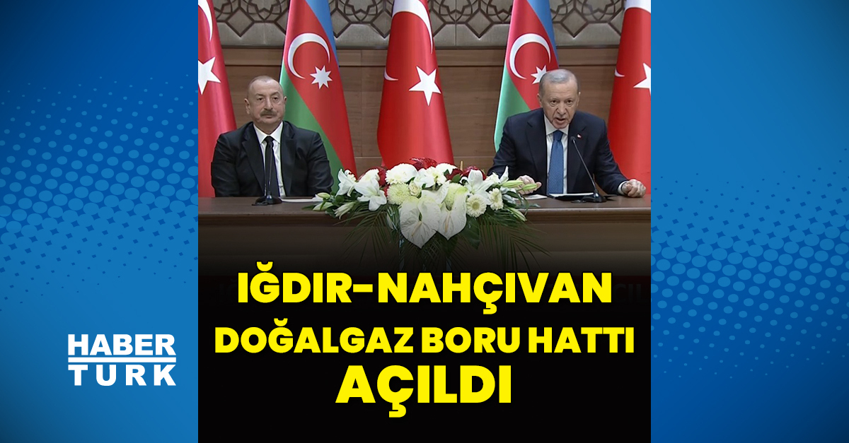 Iğdır-Nahçıvan Doğalgaz Boru Hattı açıldı – Enerji Haberleri
