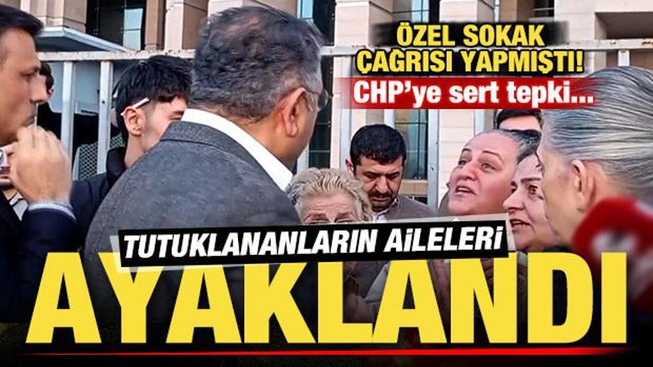 Özel sokak çağrısı yapmıştı! Tutuklananların aileleri ayaklandı! CHP’ye sert tepki